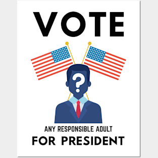 Vote Any Responsible Adult For President - US Elections Posters and Art